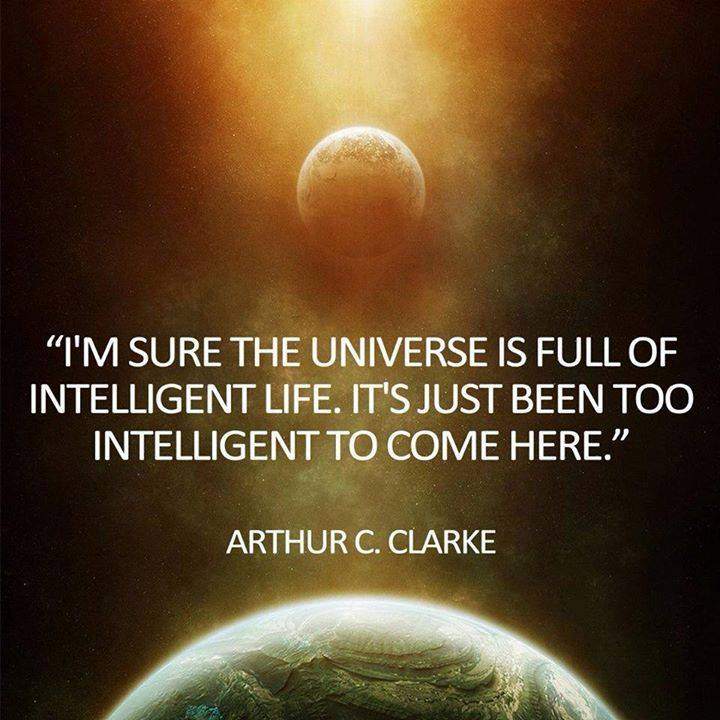 Arthur C. Clarke -  I'm sure the Universe is full of intelligent life...