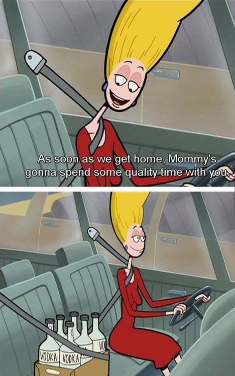 As soon as we get home, Mommy's gonna spend some quality time with you - Alcoholic 