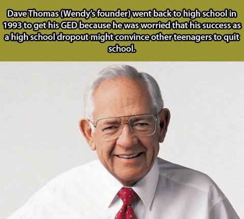 Dave Thomas (Wendy's founder) went back to high school ...