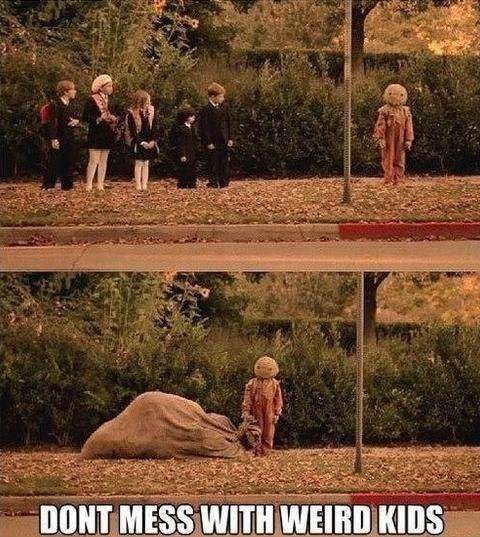 Don't mess with weird kids!