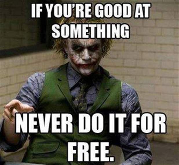 If you're good at something never do it for free.