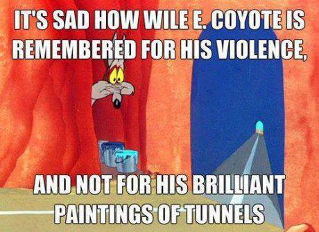 It's sad how while E. Coyote is remembered for his violence and not for his brilliant paintings of tunnels.