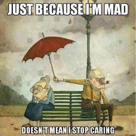 Just because I'm mad doesn't mean I stop caring.