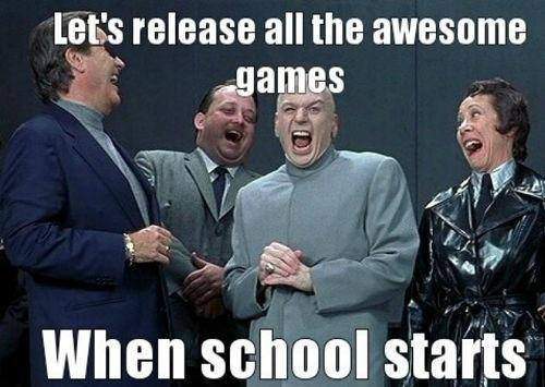 Let's release all the awesome games when school starts
