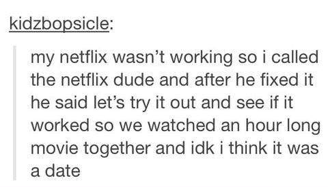 My Netflix wasn't working so I called the Netflix dude and after he fixed it he said...