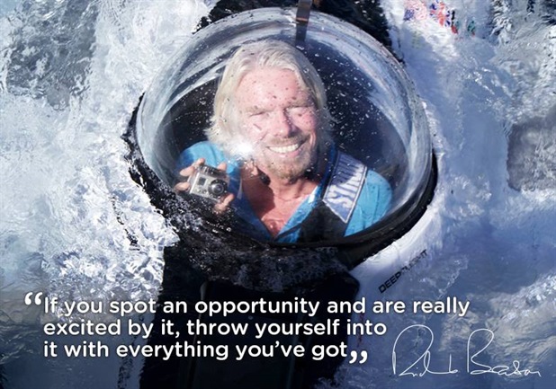 Richard Branson -  If you spot an opportunity and are really excited by it, throw yourself into it with everything you've got 