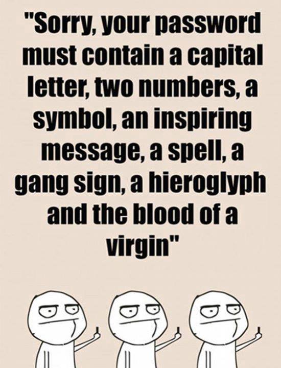Sorry, your password must contain a capital letter, two numbers, a symbol...