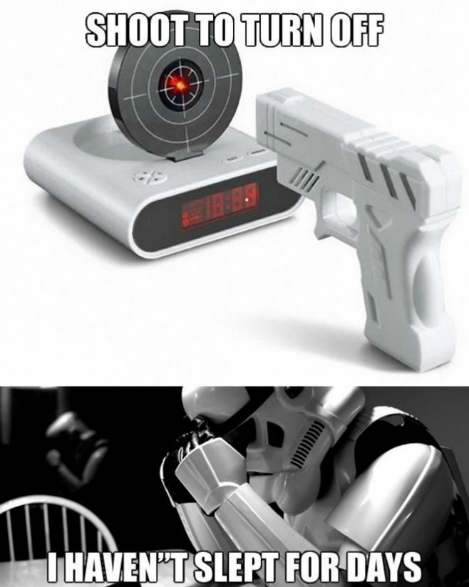 Stormtrooper - Shoot to turn off the alarm clock ! I Haven't slept for days !