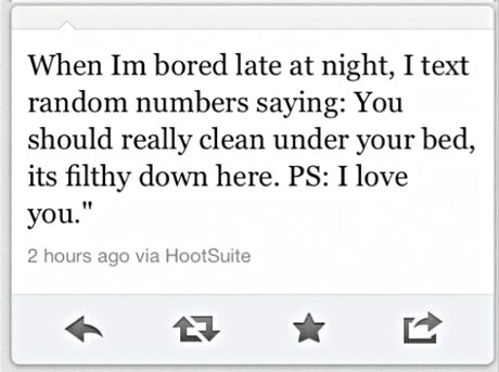 When I'm bored late at night, I text random numbers saying: 