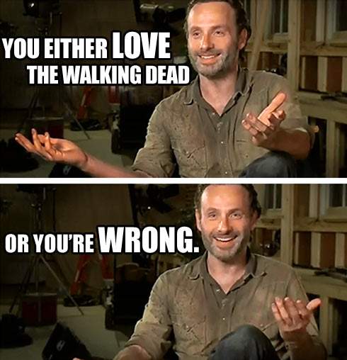 You either love The Walking Dead or you're wrong