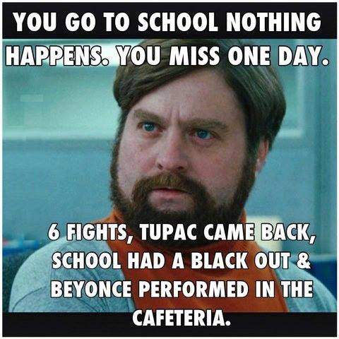 You go to school nothing happens. You miss one day
