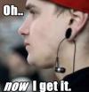 Ear Gauging - Earphones - Oh.. Now I get it !