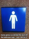 Some genius scratched the skirt off the bathroom sign .. and I fell for it .. 