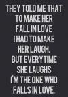THEY TOLD ME THAT TO MAKE HER FALL IN LOVE I HAD TO MAKE HER LAUGH.