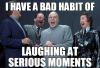 I have a bad habit of laughing at...